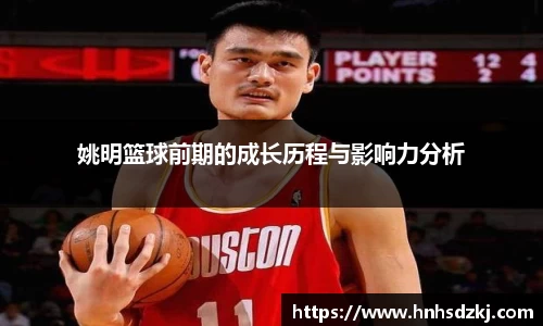 姚明篮球前期的成长历程与影响力分析