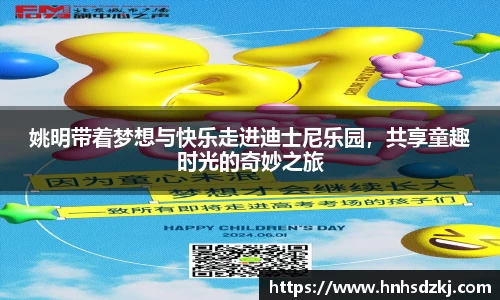 姚明带着梦想与快乐走进迪士尼乐园，共享童趣时光的奇妙之旅