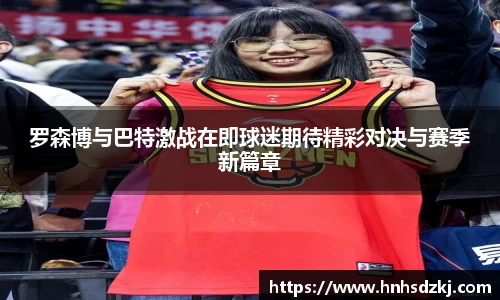 罗森博与巴特激战在即球迷期待精彩对决与赛季新篇章